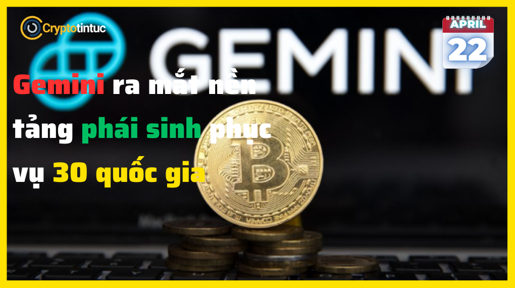 Gemini ra mắt nền tảng phái sinh phục vụ 30 quốc gia Gemini ra mắt nền tảng phái sinh phục vụ 30 quốc gia