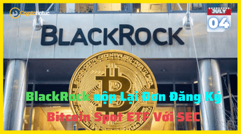 BlackRock nộp Lại Đơn Đăng Ký Bitcoin Spot ETF Với SEC