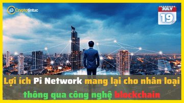Lợi ích Pi Network mang lại cho nhân loại thông qua công nghệ blockchain